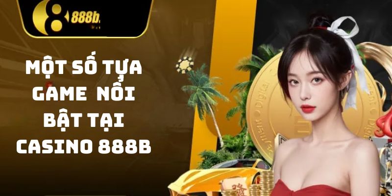 Casino 888b - Sảnh chơi cuốn hút, không thể chối từ 